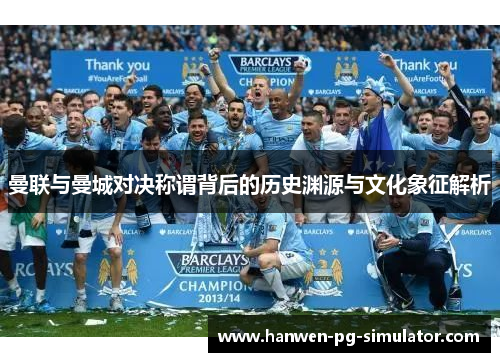 曼联与曼城对决称谓背后的历史渊源与文化象征解析 曼联与曼城对决称谓背后的历史渊源与文化象征解析