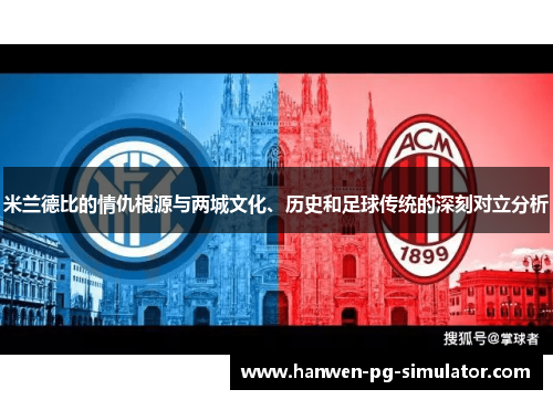 米兰德比的情仇根源与两城文化、历史和足球传统的深刻对立分析 米兰德比的情仇根源与两城文化、历史和足球传统的深刻对立分析