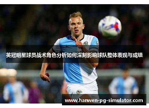 英冠明星球员战术角色分析如何深刻影响球队整体表现与成绩