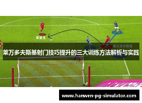 莱万多夫斯基射门技巧提升的三大训练方法解析与实践 莱万多夫斯基射门技巧提升的三大训练方法解析与实践