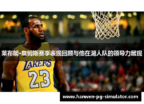 莱布朗·詹姆斯赛季表现回顾与他在湖人队的领导力展现