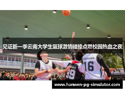 见证新一季云南大学生篮球激情碰撞点燃校园热血之夜 见证新一季云南大学生篮球激情碰撞点燃校园热血之夜