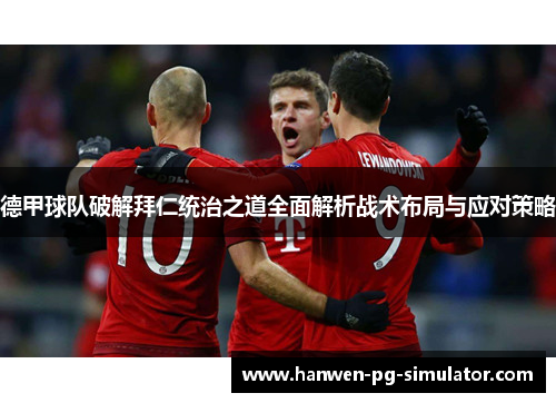 德甲球队破解拜仁统治之道全面解析战术布局与应对策略 德甲球队破解拜仁统治之道全面解析战术布局与应对策略
