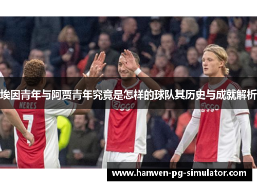 埃因青年与阿贾青年究竟是怎样的球队其历史与成就解析 埃因青年与阿贾青年究竟是怎样的球队其历史与成就解析