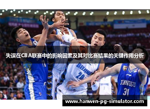 失误在CBA联赛中的影响因素及其对比赛结果的关键作用分析 失误在CBA联赛中的影响因素及其对比赛结果的关键作用分析