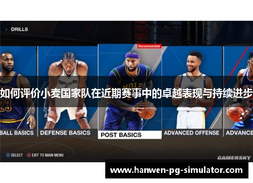 如何评价小麦国家队在近期赛事中的卓越表现与持续进步 如何评价小麦国家队在近期赛事中的卓越表现与持续进步