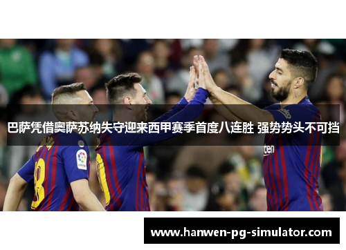 巴萨凭借奥萨苏纳失守迎来西甲赛季首度八连胜 强势势头不可挡