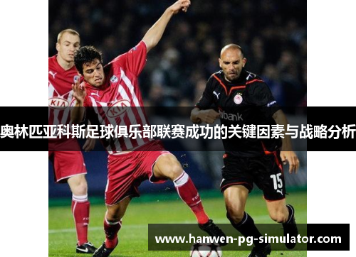 奥林匹亚科斯足球俱乐部联赛成功的关键因素与战略分析