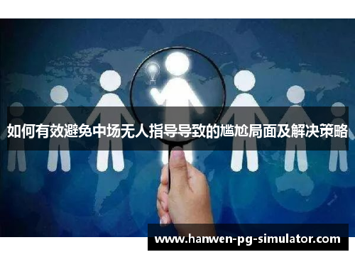 如何有效避免中场无人指导导致的尴尬局面及解决策略