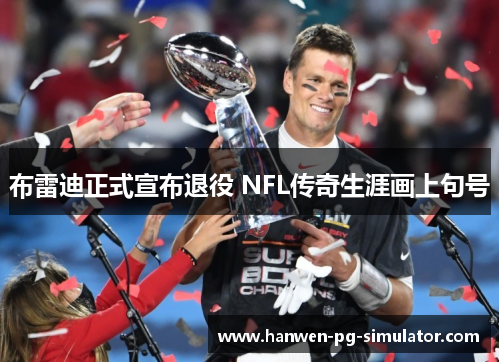 布雷迪正式宣布退役 NFL传奇生涯画上句号