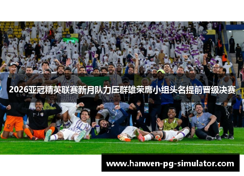 2026亚冠精英联赛新月队力压群雄荣膺小组头名提前晋级决赛