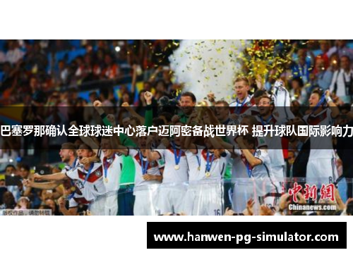 巴塞罗那确认全球球迷中心落户迈阿密备战世界杯 提升球队国际影响力
