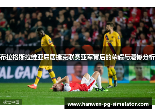 布拉格斯拉维亚屈居捷克联赛亚军背后的荣耀与遗憾分析 布拉格斯拉维亚屈居捷克联赛亚军背后的荣耀与遗憾分析