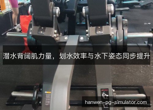 潜水背阔肌力量,划水效率与水下姿态同步提升 潜水背阔肌力量,划水效率与水下姿态同步提升